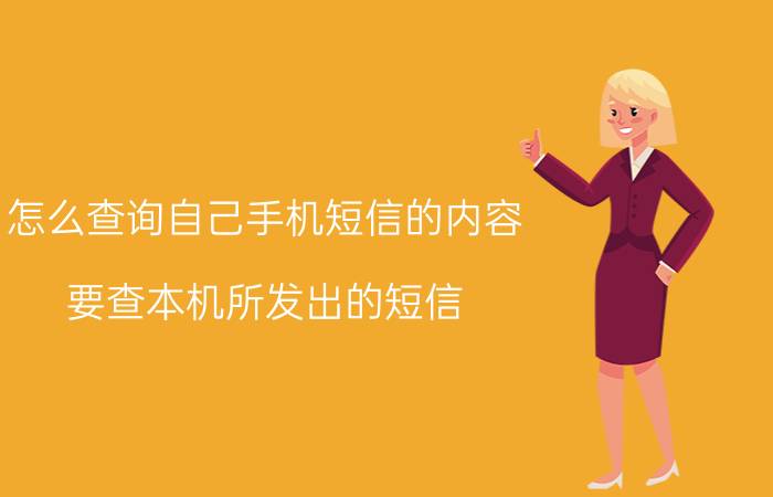 怎么查询自己手机短信的内容 要查本机所发出的短信，怎么查？